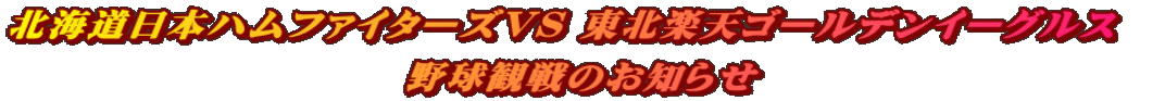 北海道日本ハムファイターズVS 東北楽天ゴールデンイーグルス 野球観戦のお知らせ